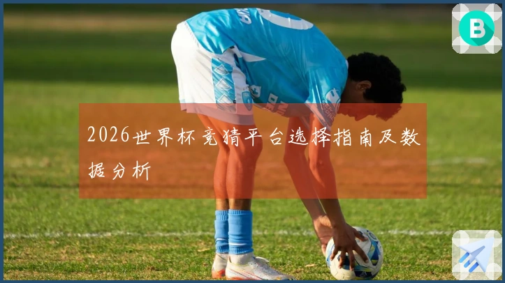 2026世界杯竞猜平台选择指南及数据分析