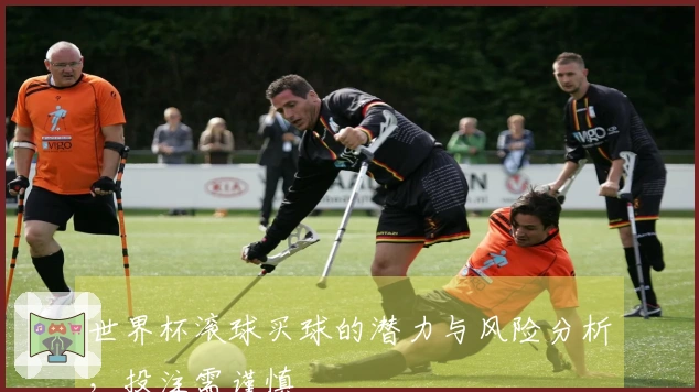 世界杯滚球买球的潜力与风险分析，投注需谨慎