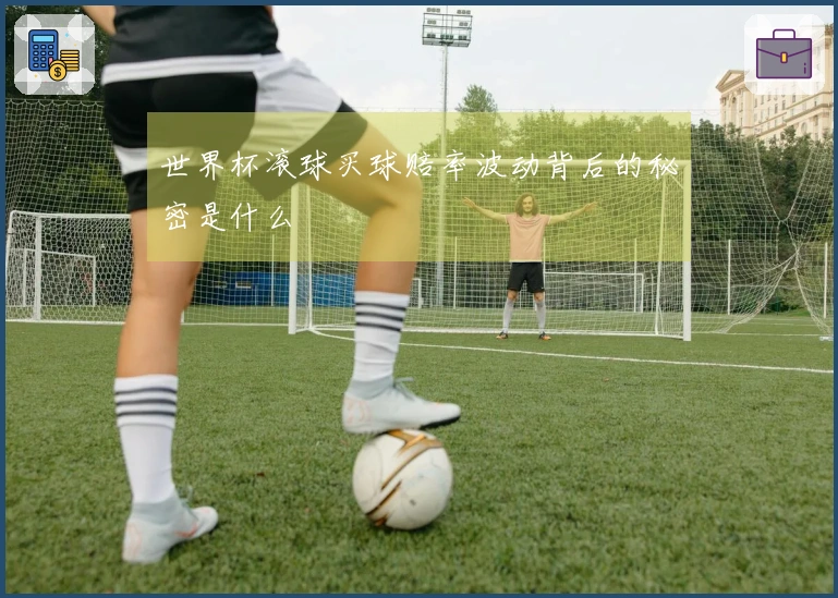 世界杯滚球买球赔率波动背后的秘密是什么